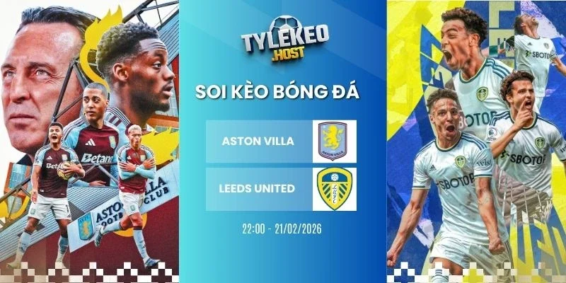 soi keo ty le Aston Villa vs Leeds United - NHA, 21/02/2026