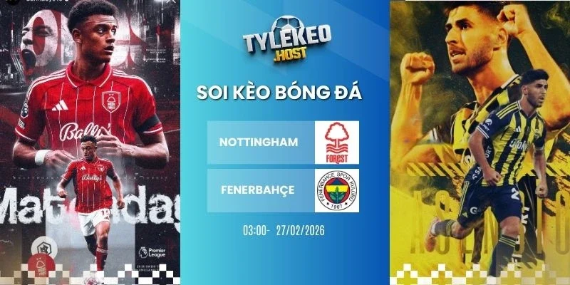 Soi tỷ lệ kèo nhà cái Nottingham vs Fenerbahçe - Cup C2, 27/02/2026