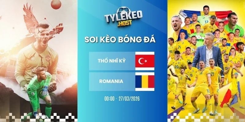 Soi tỷ lệ kèo nhà cái Thổ Nhĩ Kỳ vs Romania - Vòng loại WC, 27/03/2026